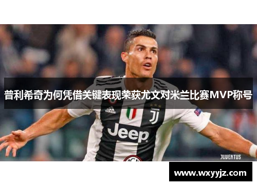 普利希奇为何凭借关键表现荣获尤文对米兰比赛MVP称号