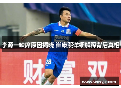 李源一缺席原因揭晓 崔康熙详细解释背后真相 李源一缺席原因揭晓 崔康熙详细解释背后真相