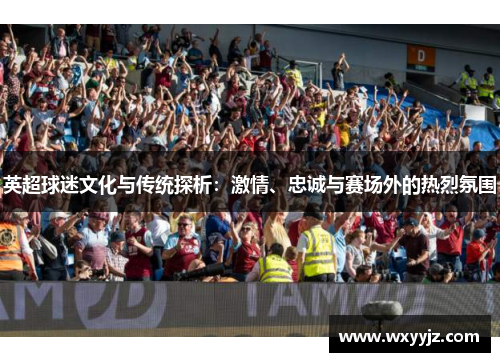 英超球迷文化与传统探析：激情、忠诚与赛场外的热烈氛围