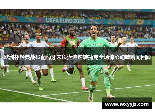 欧洲杯经典战役葡萄牙末段连追逆转捷克全场惊心动魄瞬间回顾