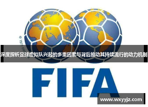 深度探析足球虚拟队兴起的多重因素与背后推动其持续流行的动力机制 深度探析足球虚拟队兴起的多重因素与背后推动其持续流行的动力机制